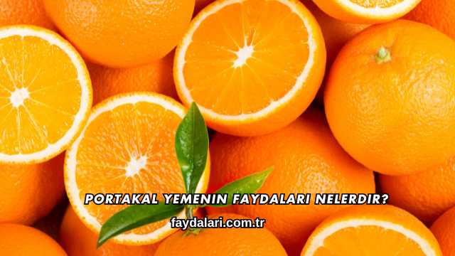 Portakal Yemenin Faydaları Nelerdir?