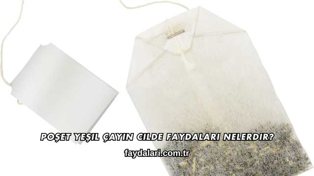 Poşet Yeşil Çayın Cilde Faydaları Nelerdir?