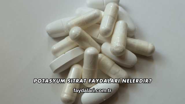 Potasyum Sitrat Faydaları Nelerdir?