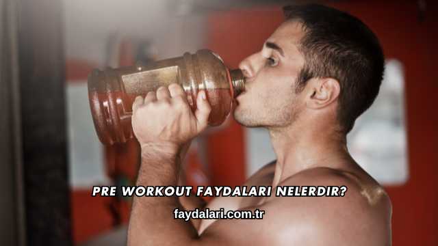 Pre Workout Faydaları Nelerdir?