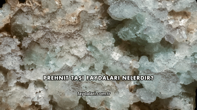 Prehnit Taşı Faydaları Nelerdir?