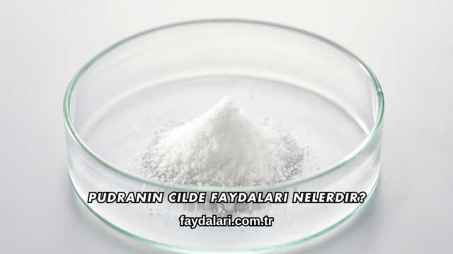 Pudranın Cilde Faydaları Nelerdir?
