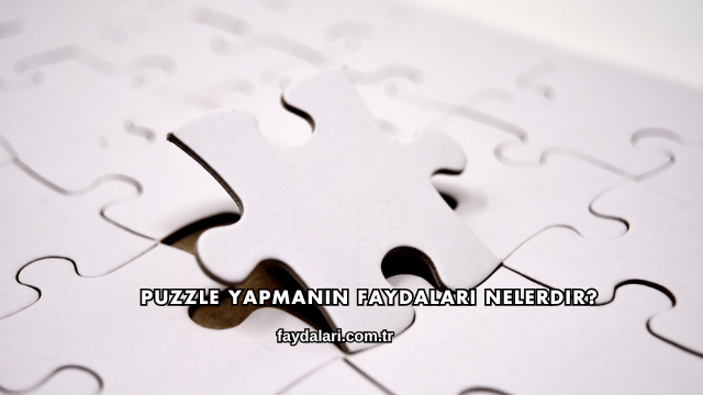 Puzzle Yapmanın Faydaları Nelerdir?