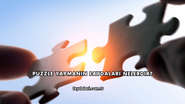 Puzzle Yapmanın Faydaları Nelerdir?