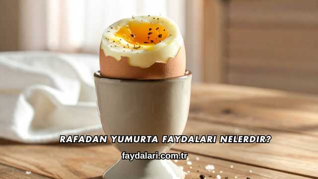 Rafadan Yumurta Faydaları Nelerdir?