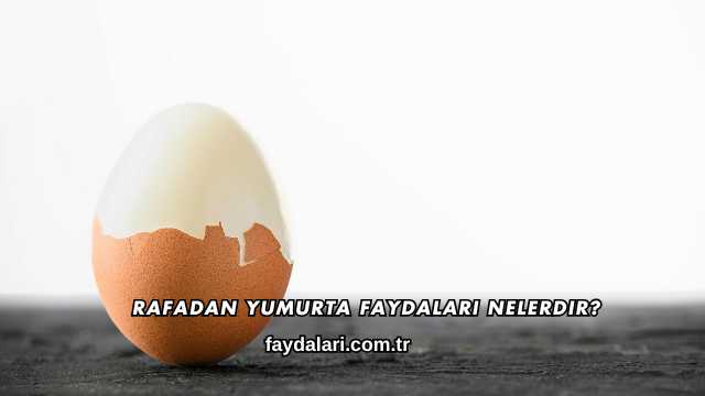 Rafadan Yumurta Faydaları Nelerdir?