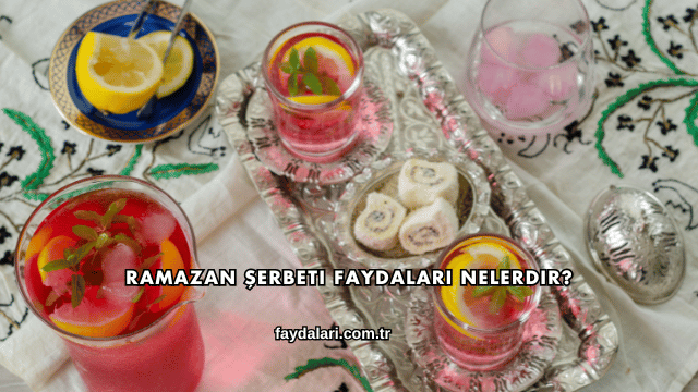 Ramazan Şerbeti Faydaları Nelerdir?