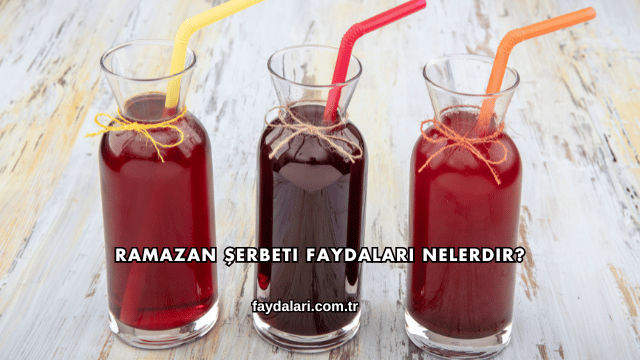 Ramazan Şerbeti Faydaları Nelerdir?