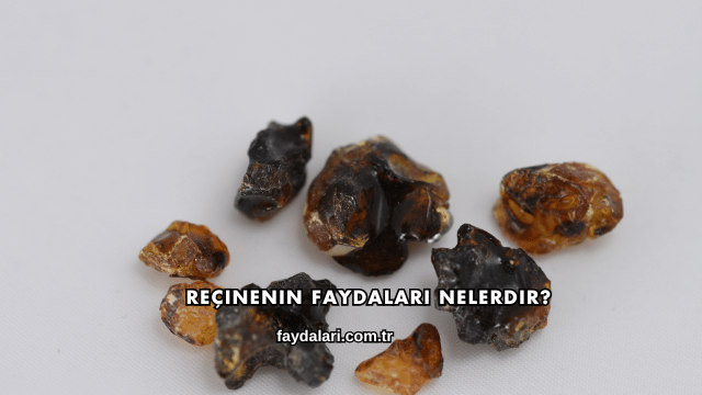 Reçinenin Faydaları Nelerdir?