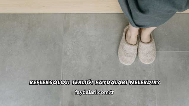 Refleksoloji Terliği Faydaları Nelerdir?