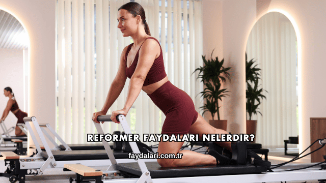 Reformer Faydaları Nelerdir?