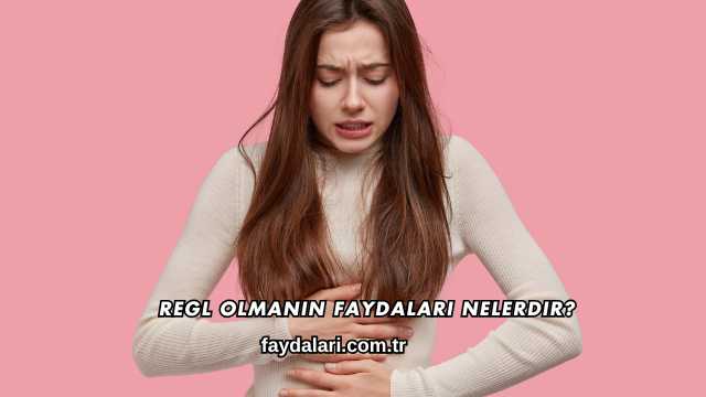 Regl Olmanın Faydaları Nelerdir?