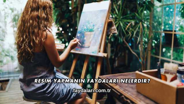 Resim Yapmanın Faydaları Nelerdir?