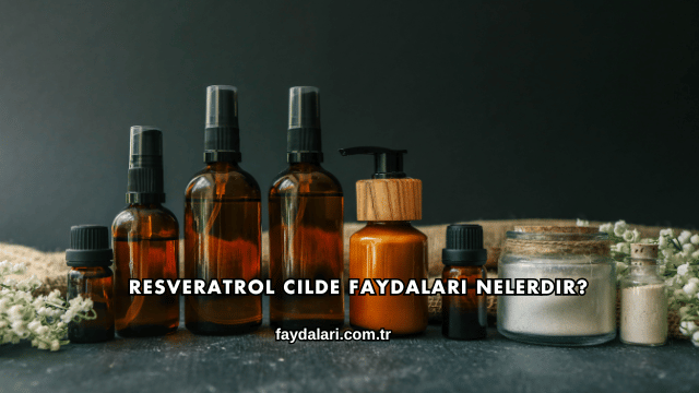 Resveratrol Cilde Faydaları Nelerdir?