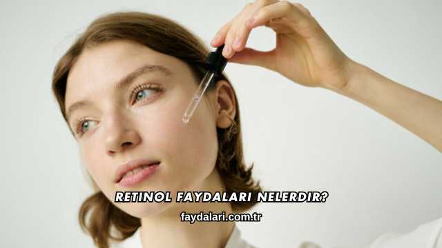 Retinol Faydaları Nelerdir?