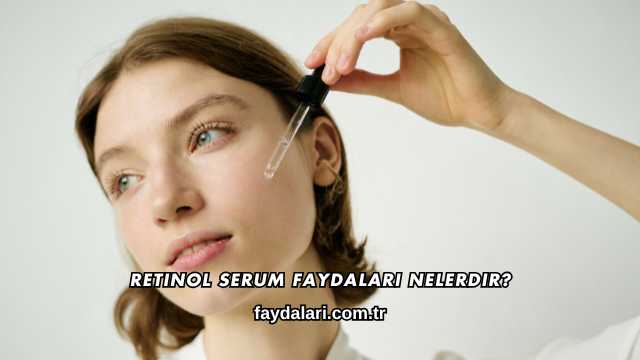 Retinol Serum Faydaları Nelerdir?