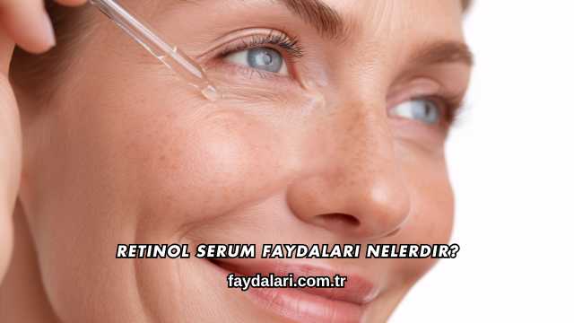 Retinol Serum Faydaları Nelerdir?