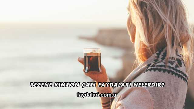 Rezene Kimyon Çayı Faydaları Nelerdir?