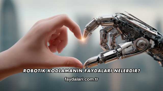Robotik Kodlamanın Faydaları Nelerdir