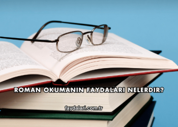 Roman Okumanın Faydaları Nelerdir?