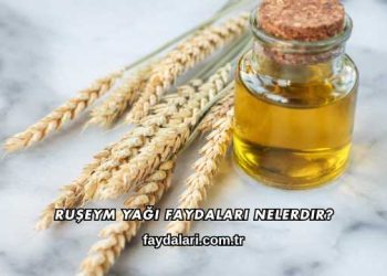 Ruşeym Yağı Faydaları Nelerdir?