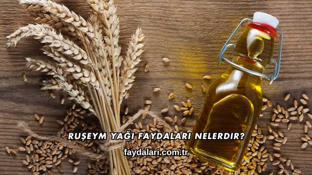 Ruşeym Yağı Faydaları Nelerdir?