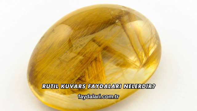 Rutil Kuvars Faydaları Nelerdir?