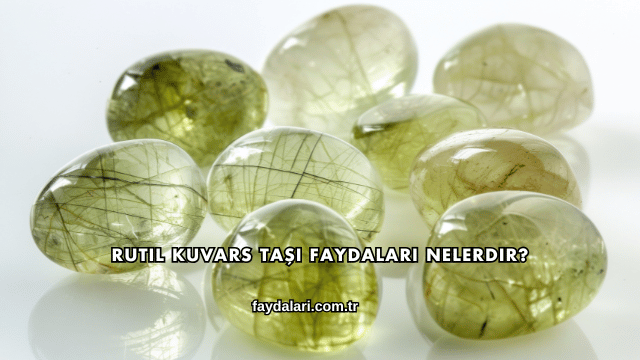 Rutil Kuvars Taşı Faydaları Nelerdir?