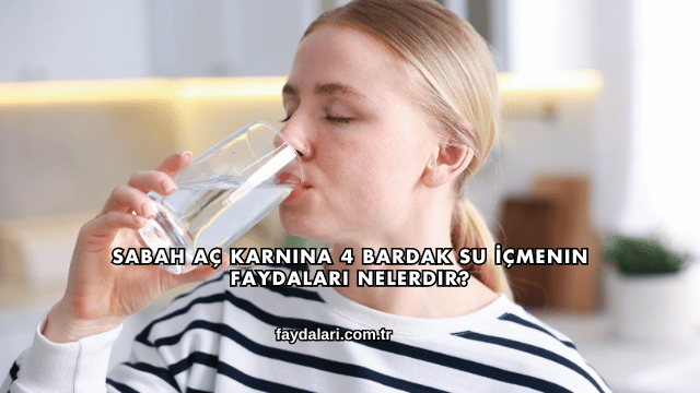 Sabah Aç Karnına 4 Bardak Su İçmenin Faydaları Nelerdir?