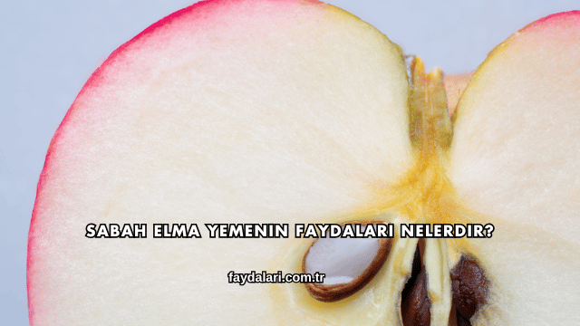 Sabah Elma Yemenin Faydaları Nelerdir?