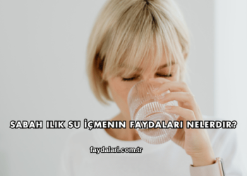 Sabah Ilık Su İçmenin Faydaları Nelerdir