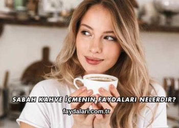 Sabah Kahve İçmenin Faydaları Nelerdir?