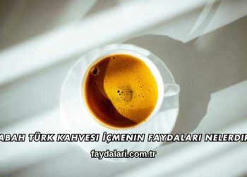 Sabah Türk Kahvesi İçmenin Faydaları Nelerdir?