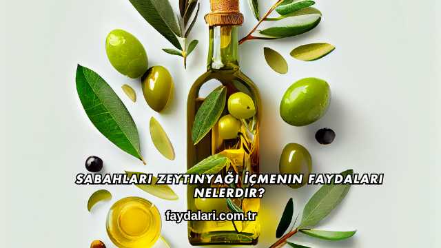 Sabahları Zeytinyağı İçmenin Faydaları Nelerdir?