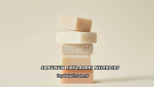 Sabunun Faydaları Nelerdir?