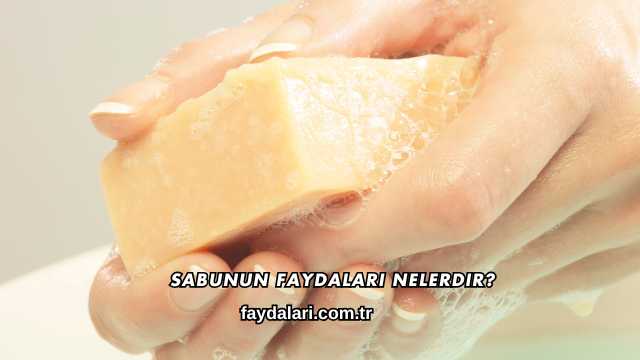 Sabunun Faydaları Nelerdir?