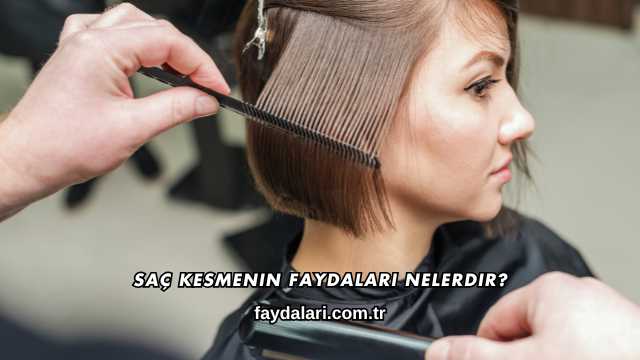 Saç Kesmenin Faydaları Nelerdir?