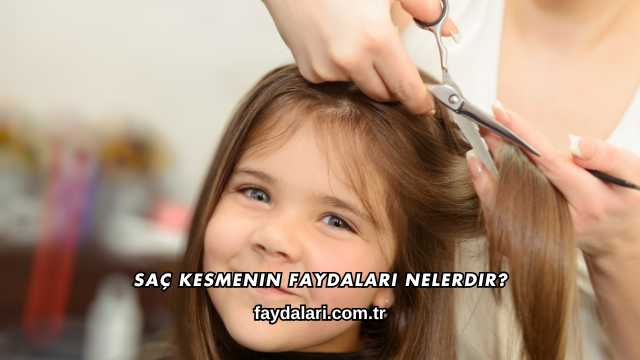 Saç Kesmenin Faydaları Nelerdir?