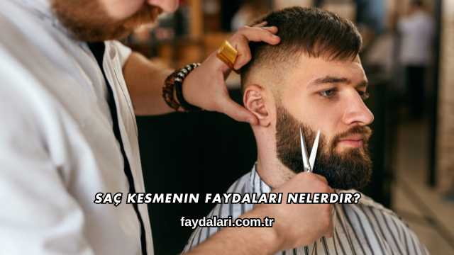 Saç Kesmenin Faydaları Nelerdir?
