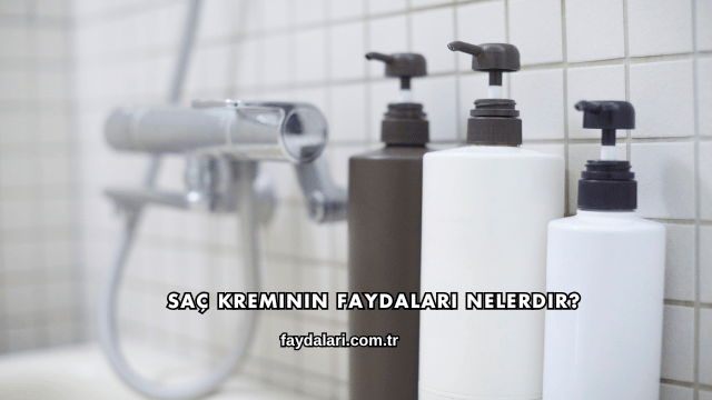 Saç Kreminin Faydaları Nelerdir?