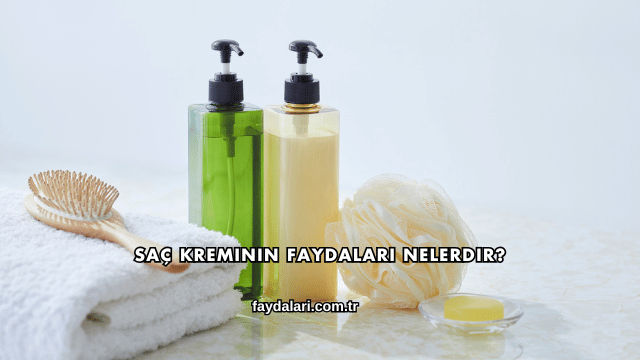 Saç Kreminin Faydaları Nelerdir?