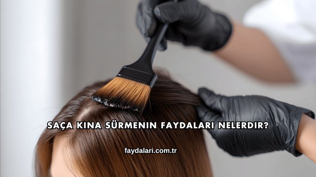 Saça Kına Sürmenin Faydaları Nelerdir?