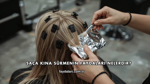 Saça Kına Sürmenin Faydaları Nelerdir?