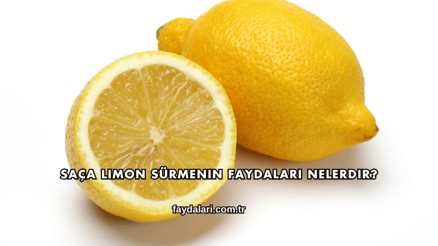 Saça Limon Sürmenin Faydaları Nelerdir?
