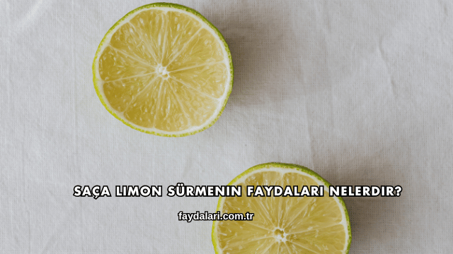 Saça Limon Sürmenin Faydaları Nelerdir?