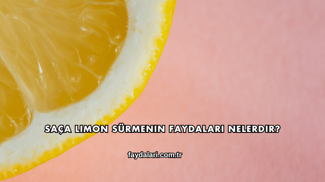 Saça Limon Sürmenin Faydaları Nelerdir?