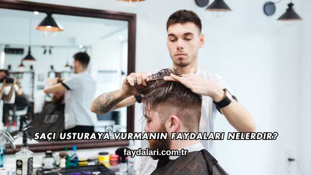 Saçı Usturaya Vurmanın Faydaları Nelerdir?