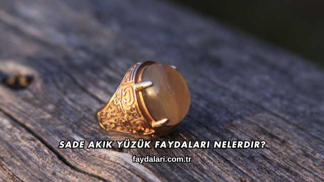 Sade Akik Yüzük Faydaları Nelerdir?