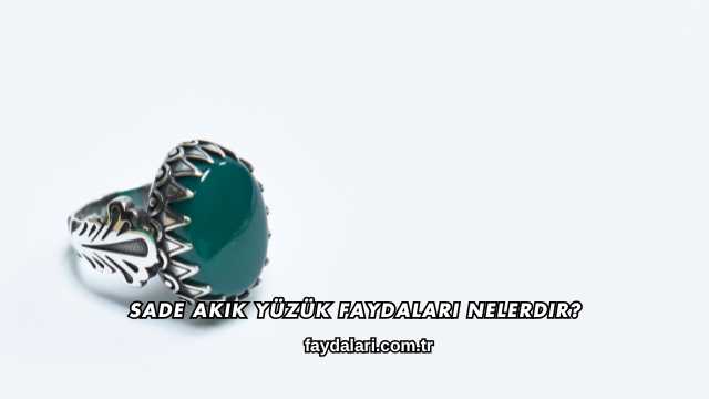Sade Akik Yüzük Faydaları Nelerdir?