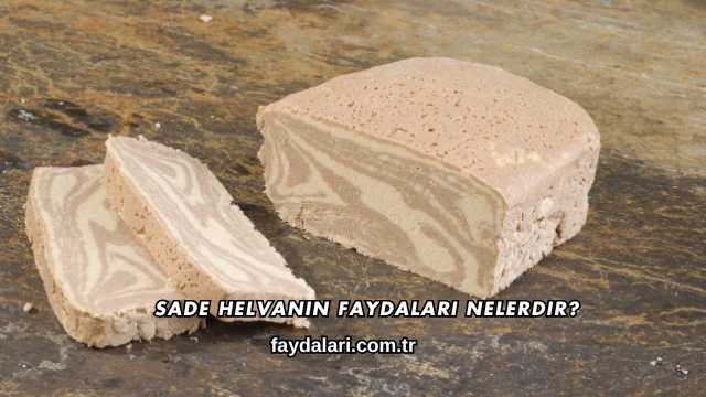 Sade Helvanın Faydaları Nelerdir?